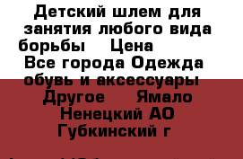  Детский шлем для занятия любого вида борьбы. › Цена ­ 2 000 - Все города Одежда, обувь и аксессуары » Другое   . Ямало-Ненецкий АО,Губкинский г.